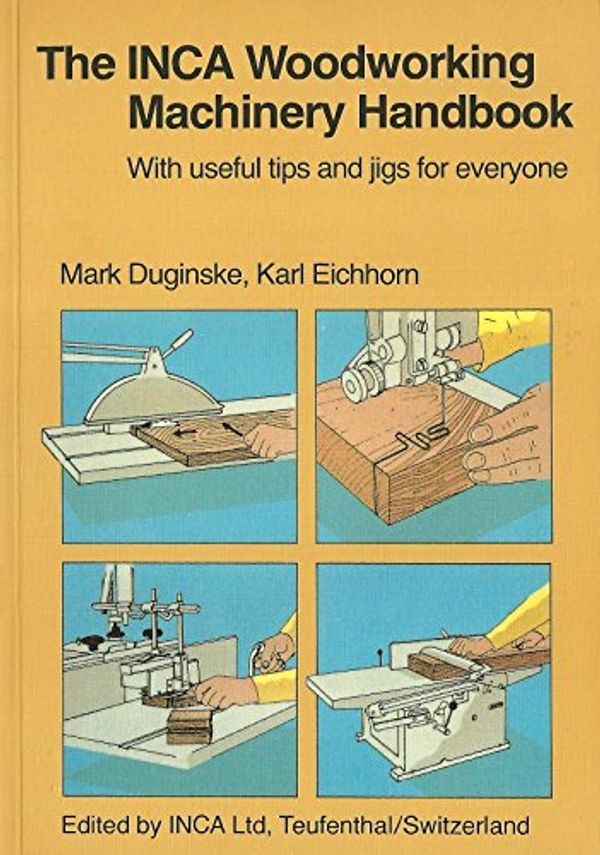Cover Art for 9783906495019, The INCA Woodworking Machinery Handbook - With Useful Tips and Jigs for Everyone by Mark Duginske (1984-05-04) by Mark Duginske; Karl Eichhorn