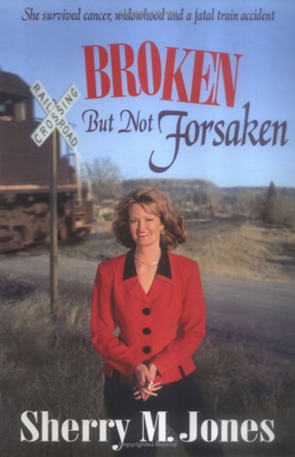 Cover Art for 9781892525192, Broken But Not Forsaken: She Survived Cancer, Widowhood and a Fatal Train Accident by Sherry M. Jones