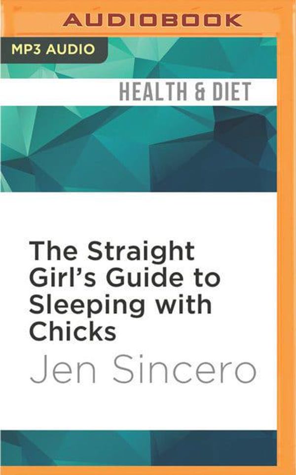 Cover Art for 9781531820145, The Straight Girl's Guide to Sleeping With Chicks by Jen Sincero
