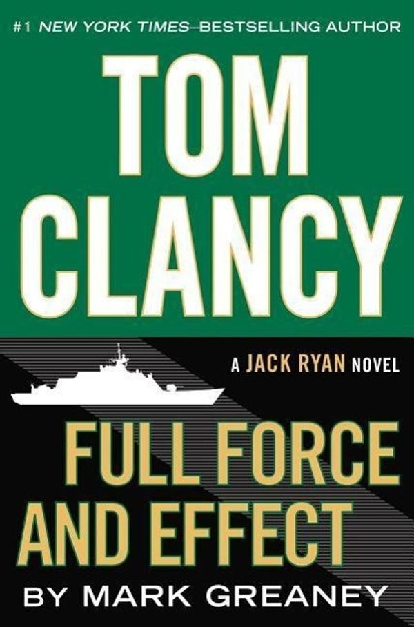 Cover Art for 9780399173356, Tom Clancy Full Force and Effect (A Jack Ryan Novel) by Mark Greaney