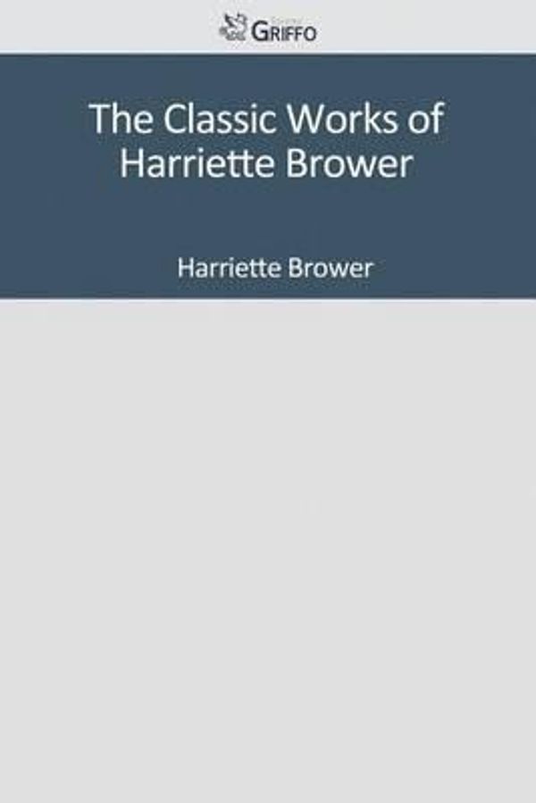 Cover Art for 9781501084775, The Classic Works of Harriette Brower by Harriette Brower