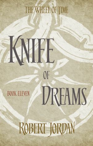 Cover Art for 9780356503929, Knife Of Dreams: Book 11 of the Wheel of Time by Robert Jordan