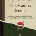Cover Art for 9781330408629, The Variety Stage: A History of the Music Halls From the Earliest Period to the Present Time (Classic Reprint) by Charles Douglas Stuart