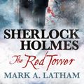 Cover Art for 9781783298686, Sherlock Holmes - The Red Tower by Mark A. Latham