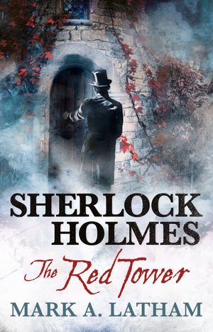 Cover Art for 9781783298686, Sherlock Holmes - The Red Tower by Mark A. Latham