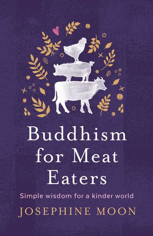Cover Art for 9781760851163, Buddhism for Meat Eaters: Simple Wisdom for a Kinder World by Josephine Moon