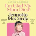 Cover Art for 9781668022849, I'm Glad My Mom Died by Jennette McCurdy
