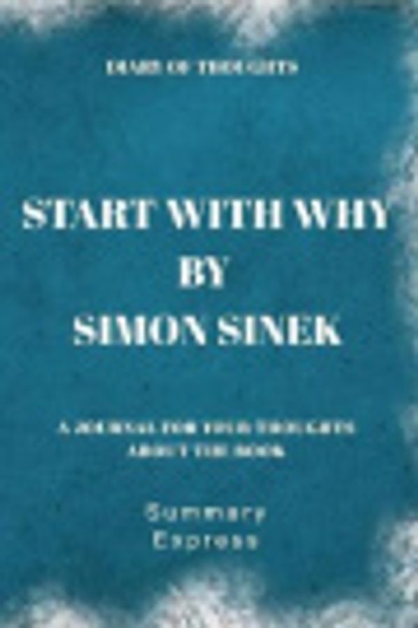 Cover Art for 9781081385002, Diary of Thoughts: Start With Why by Simon Sinek - A Journal for Your Thoughts About the Book by Summary Express