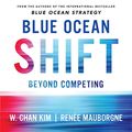 Cover Art for B074VHB5YQ, Blue Ocean Shift: Beyond Competing - Proven Steps to Inspire Confidence and Seize New Growth by Renee Mauborgne, W. Chan Kim