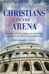 Cover Art for 9781933853468, Christians in the Arena: Stepping Into the Arenas of Leadership, Influence and Political Controversy by Samuel J. Alibrando
