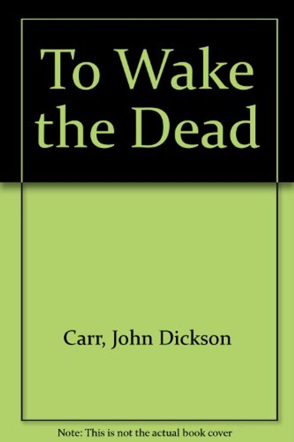 Cover Art for 9780727800763, To Wake the Dead by John Dickson Carr