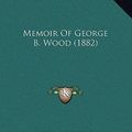 Cover Art for 9781169591172, Memoir Of George B. Wood 1882 by Henry Hartshorne