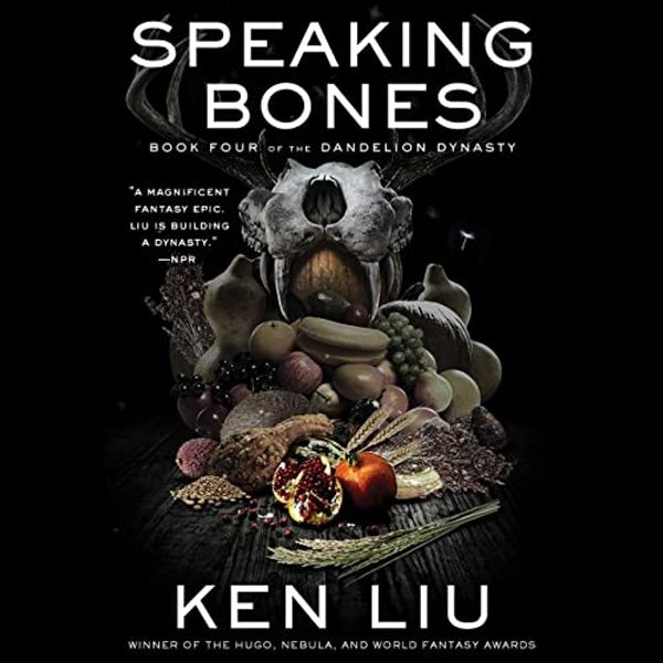 Cover Art for B09L39TRYJ, Speaking Bones: The Dandelion Dynasty, Book 4 by Ken Liu