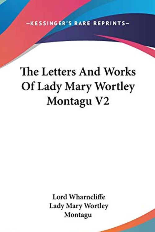 Cover Art for 9780548131725, The Letters and Works of Lady Mary Wortley Montagu V2 by Lady Mary Wortley Montagu