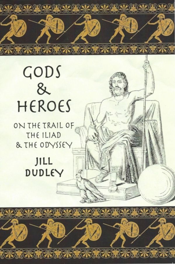 Cover Art for 9780955383472, Gods & HeroesOn the Trail of the Iliad and the Odyssey by Jill Dudley