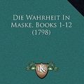 Cover Art for 9781166115531, Die Wahrheit in Maske, Books 1-12 (1798) Die Wahrheit in Maske, Books 1-12 (1798) by Joseph Richter