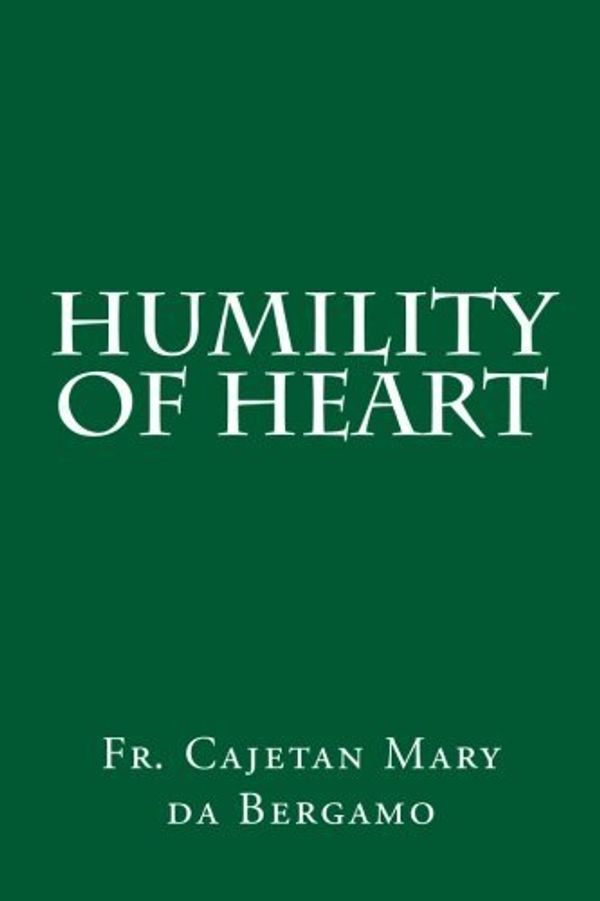 Cover Art for B01N8Q5Q4Z, Humility of Heart by Fr. Cajetan Mary da Bergamo (2012-06-06) by Fr. Cajetan Mary Da Bergamo
