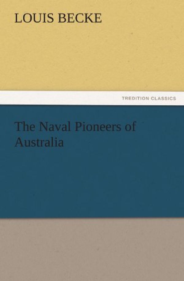 Cover Art for 9783842444416, The Naval Pioneers of Australia by Louis Becke