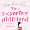 Cover Art for 9780330458405, The (Im)perfect Girlfriend by Lucy-Anne Holmes