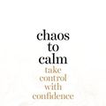 Cover Art for B01MTYKQFS, Chaos to Calm: Take Control with Confidence by Shannah Kennedy, Lyndall Mitchell
