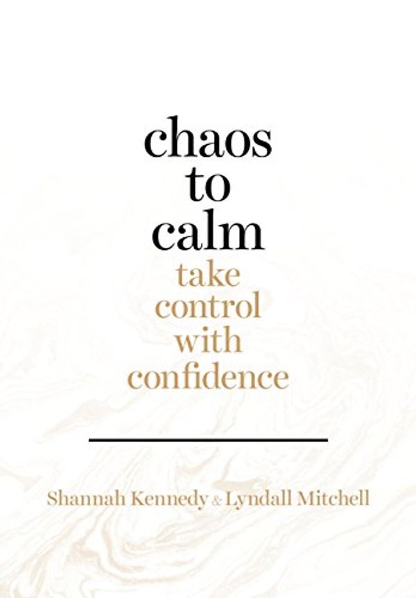 Cover Art for B01MTYKQFS, Chaos to Calm: Take Control with Confidence by Shannah Kennedy, Lyndall Mitchell