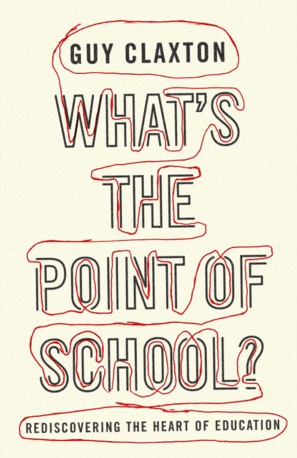 Cover Art for 9781851686032, What’s the Point of School?: Rediscovering the Heart of Education by Guy Claxton