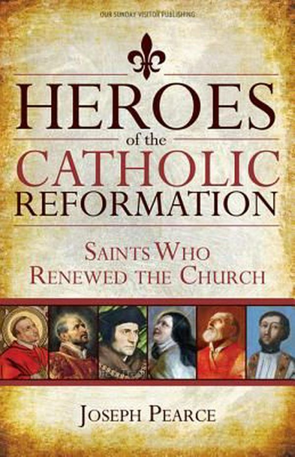 Cover Art for 9781612783895, Heroes of the Catholic ReformationSaints Who Renewed the Church by Joseph Pearce
