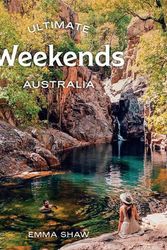 Cover Art for 9781741177503, Ultimate Weekends: Australia by Emma Shaw