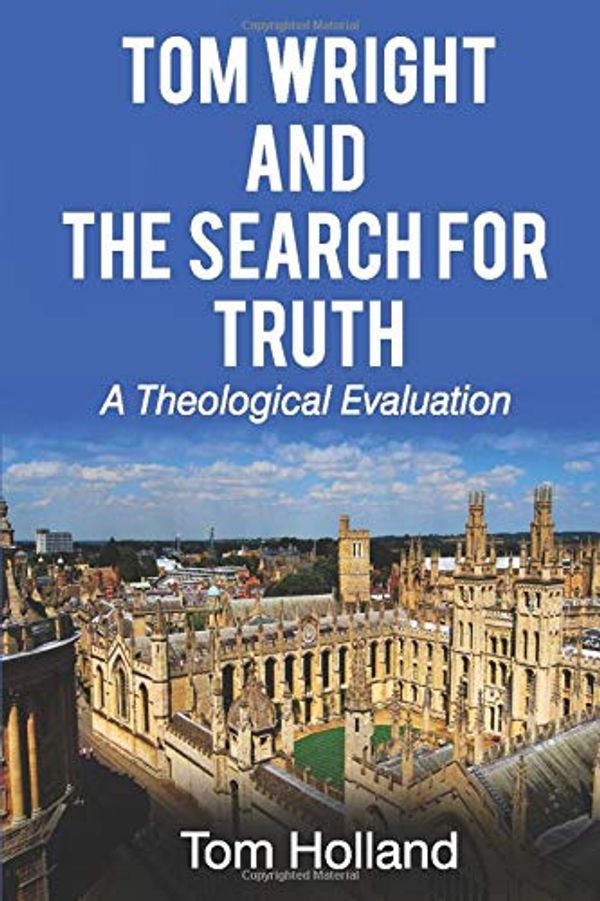 Cover Art for 9781912445042, Tom Wright and the Search for Truth: A Theological Study by Tom Holland