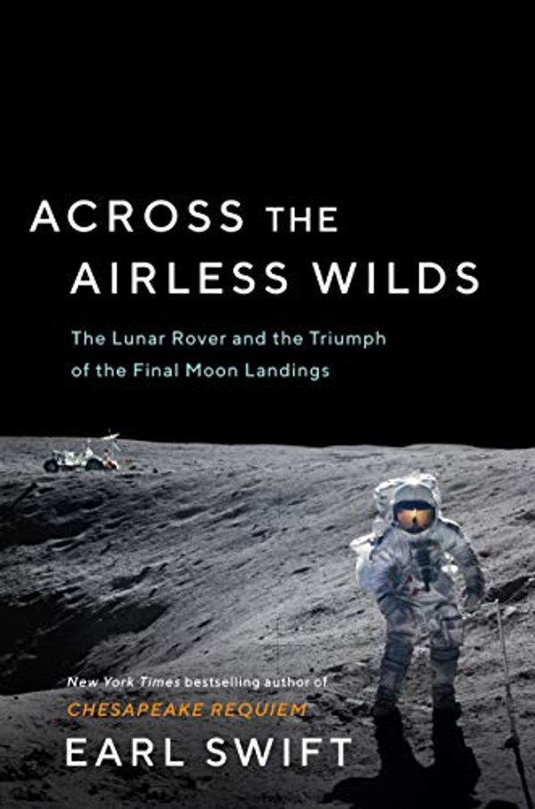 Cover Art for B08KQDGS2M, Across the Airless Wilds: The Lunar Rover and the Triumph of the Final Moon Landings by Earl Swift