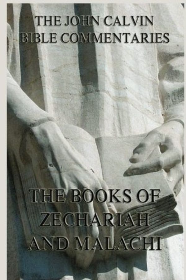 Cover Art for 9783849676575, John Calvin's Bible Commentaries On The Books of Zechariah And Malachi by John Calvin