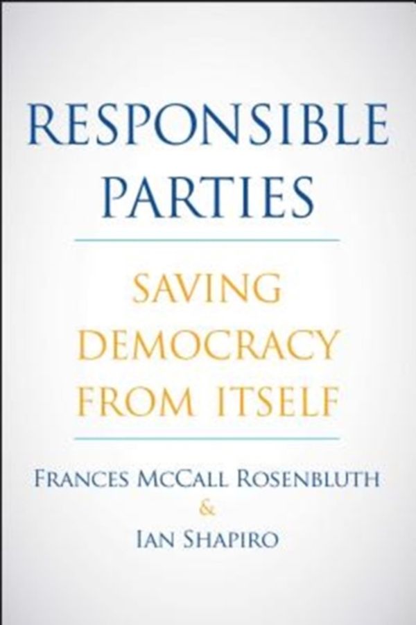 Cover Art for 9780300232752, Responsible PartiesSaving Democracy from Itself by Frances McCall Rosenbluth