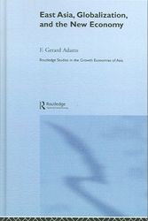 Cover Art for 9780415769914, East Asia, Globalization and the New Economy (Routledge Studies in the Growth Economies of Asia) by F. Gerard Adams