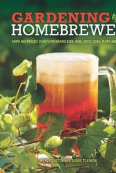 Cover Art for 9780760345634, Gardening for the Homebrewer: Plants for Making Beer, Wine, Gruit, Cider, Perry, and More by Wendy Tweten, Debbie Teashon