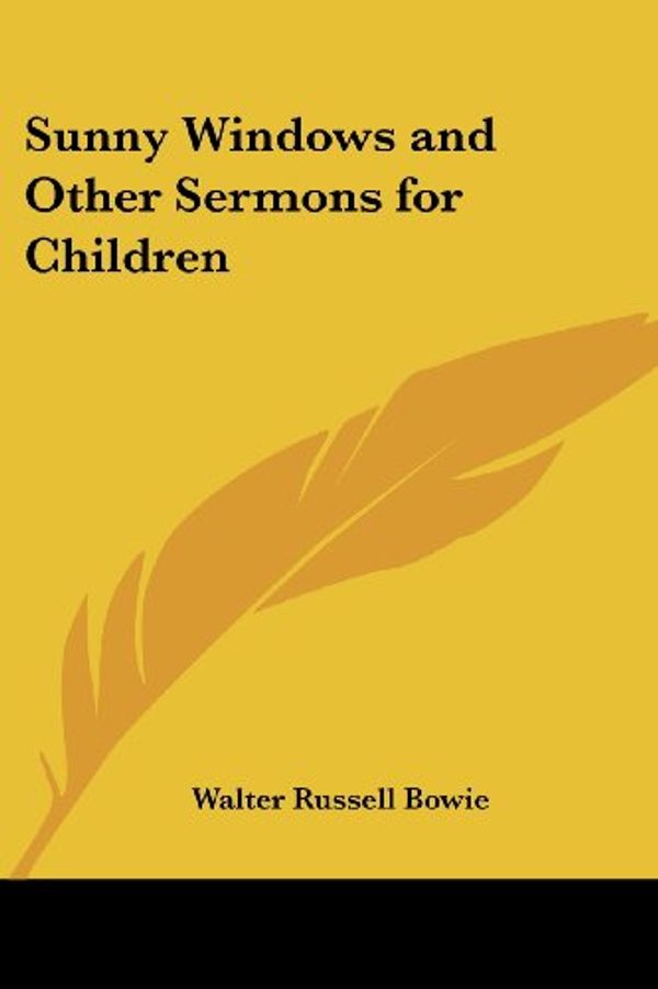 Cover Art for 9781417942602, Sunny Windows and Other Sermons for Children by Walter RussellF Bowie