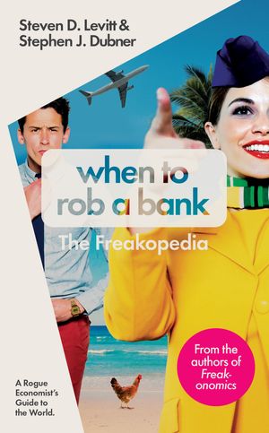 Cover Art for 9780141980966, When to Rob a Bank: And 147 More Warped Suggestions and Well-Intentioned Rants from The Freakonomics Guys by Steven D. Levitt, Stephen J. Dubner