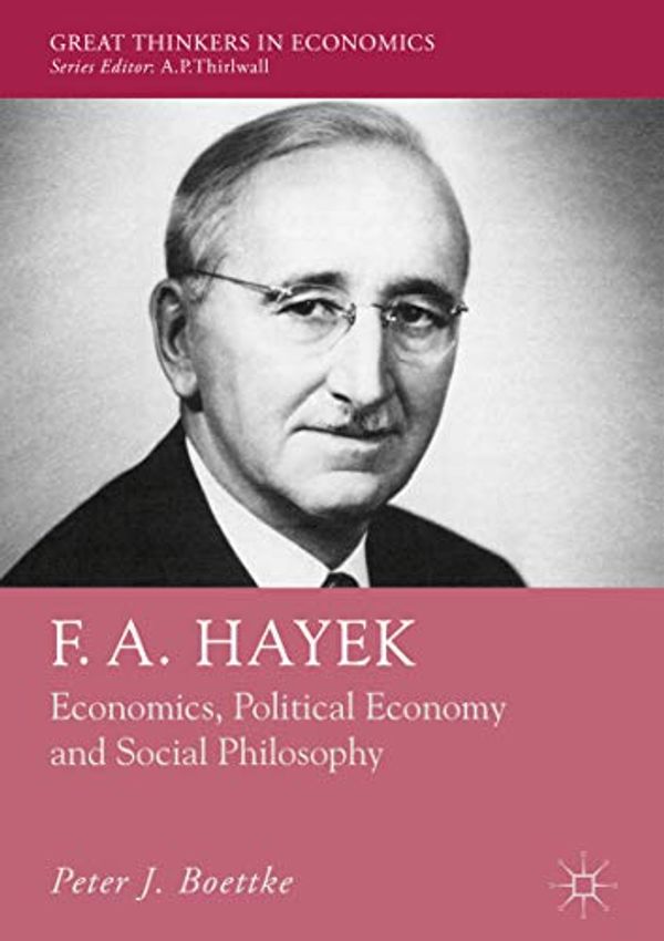 Cover Art for B07FKLBXN7, F. A. Hayek: Economics, Political Economy and Social Philosophy (Great Thinkers in Economics) by Peter J. Boettke