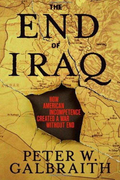 Cover Art for 9780743294232, The End of Iraq: How American Incompetence Created a War Without End by Peter W. Galbraith