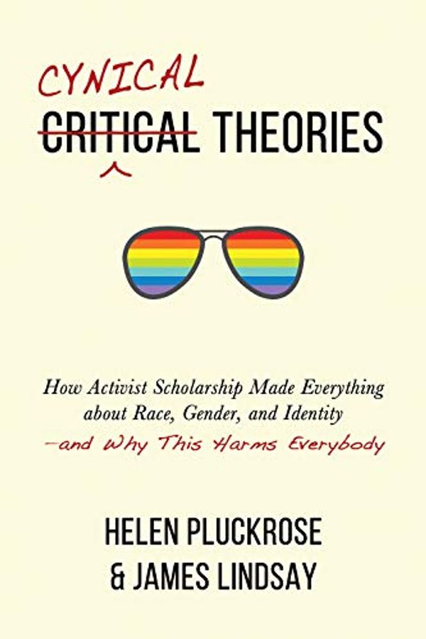 Cover Art for B08BGCM5QZ, Cynical Theories: How Activist Scholarship Made Everything about Race, Gender, and Identity—and Why This Harms Everybody by Helen Pluckrose, James A. Lindsay