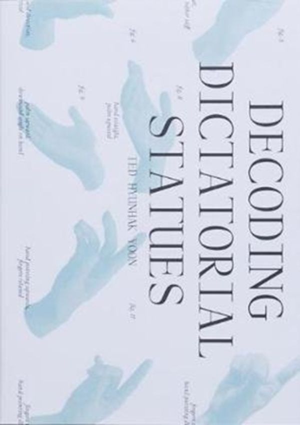 Cover Art for 9789491677984, Decoding Dictatorial Statues by Ted Hyunhak Yoon