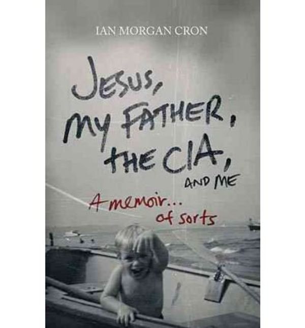 Cover Art for B0062VK2E0, (JESUS, MY FATHER, THE CIA, AND ME: A MEMOIR...OF SORTS) BY Cron, Ian Morgan(Author)Paperback Jun-2011 by Ian Morgan Cron