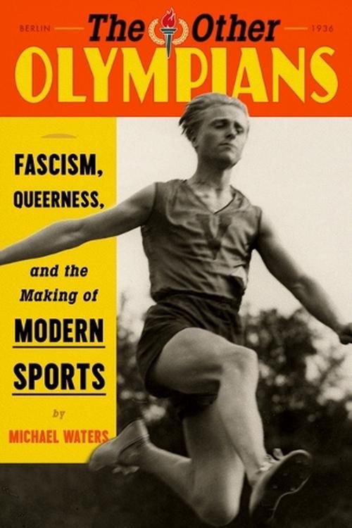Cover Art for 9780374609818, The Other Olympians: Fascism, Queerness, and the Making of Modern Sports by Michael Waters
