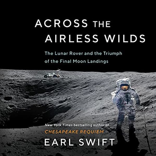 Cover Art for 9781665098663, Across the Airless Wilds: The Lunar Rover and the Triumph of the Final Moon Landings by Earl Swift