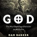 Cover Art for B0C29XLSG3, God: The Most Unpleasant Character in All Fiction by Dan Barker