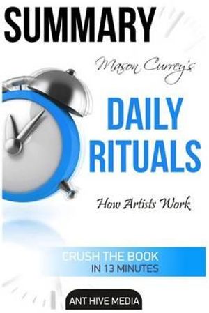 Cover Art for 9781530991914, Mason Currey's Daily Rituals: How Artists Work  Summary by Ant Hive Media