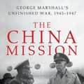 Cover Art for 9780393240955, The China Mission: George C. Marshall's Unfinished War, 1945-1947 by Daniel Kurtz-Phelan