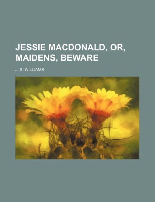 Cover Art for 9781151353986, Jessie MacDonald, Or, Maidens, Beware (Paperback) by J. S. Williams