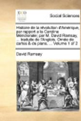 Cover Art for 9781140818670, Histoire de La Rvolution D'Amrique, Par Rapport a la Caroline Mridionale; Par M. David Ramsay, ... Traduite de L'Anglois. Orne de Cartes & de Plans. ... Volume 1 of 2 by David Ramsay