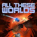 Cover Art for B0736185ZL, All These Worlds by Dennis Taylor