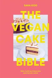 Cover Art for 9781922417572, The Vegan Cake Bible: Bake, Build and Decorate Spectacular Vegan Cakes by Sara Kidd